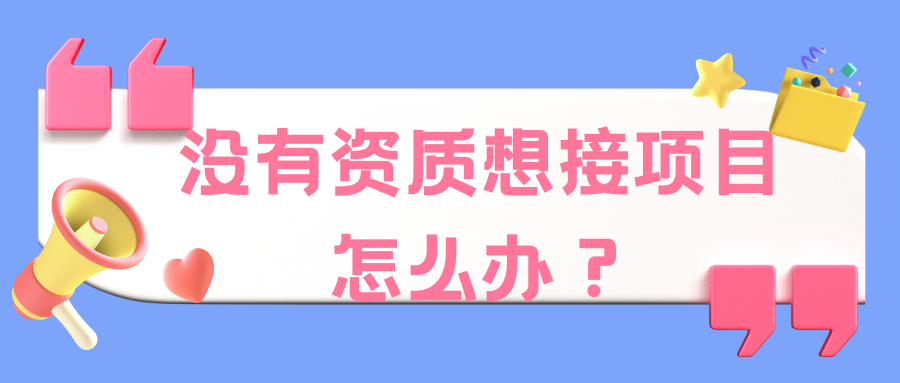 没有资质想接项目怎么办？